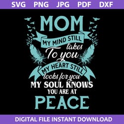 mom my mind still takes to you my heart stlli looks for you my soul knows you at peace svg, mother's day svg