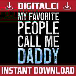my favorite people call me daddy best dad daddy father's day happy father's day png sublimation father's day