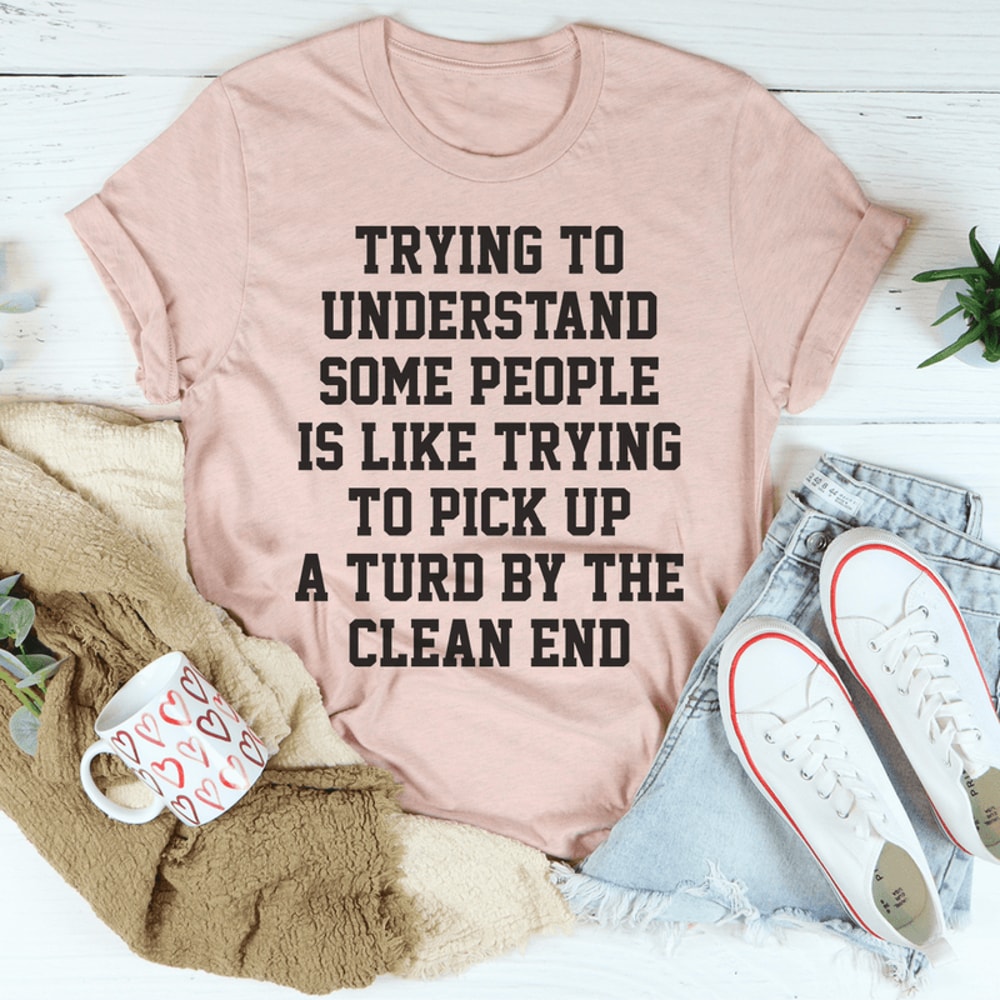 Trying To Understand Some People Tee