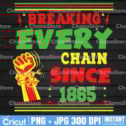 breaking every chain since 1865 png, juneteenth png, juneteenth 1865 png, free-ish png, juneteenth shirt png