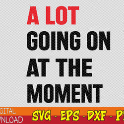 a lot going on at the moment funny svg, eps, png, dxf, digital download