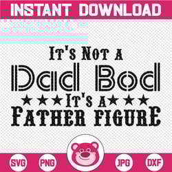 it's not a dad bod it's a father figure svg , cute funny father, dad bod svg , it's not dad bod, fathers day png