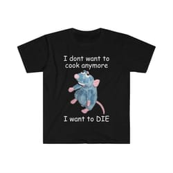 i don't want to cook anymore i want to die remy funny parody t shirt