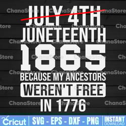 juneteenth 1865 my ancestors weren't free in 1776 svg july 4th svg juneteenth svg black history svg