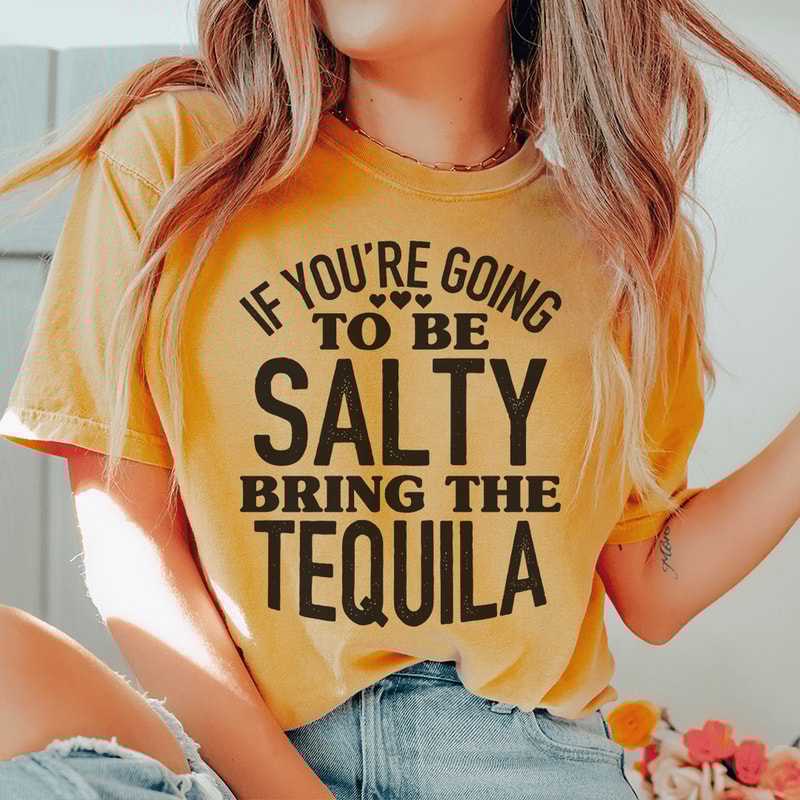 If You're Gonna Be Salty Bring The Tequila Tee