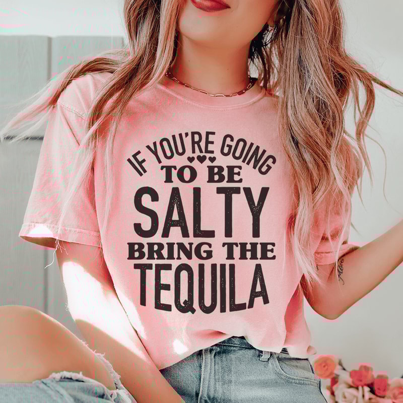 If You're Gonna Be Salty Bring The Tequila Tee
