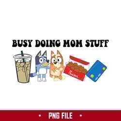 busy doing mom stuff png, bluey and bingo svg, mom stuff png, bluey mother's day png digital file