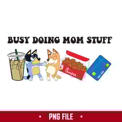 busy doing mom stuff png, bandit and bingo svg, mom stuff png, bluey mother's day png digital file
