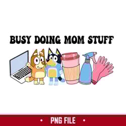 busy doing mom stuff 13 png, mom stuff png, bluey mother's day png digital file