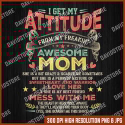 mothers day i get my attitude from my freaking awesome mom png, i get my attitude from my freaking awesome mom png