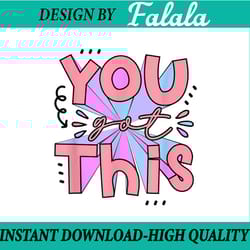 you got this teacher test day png, teaching job motivation png, teacher png,last day of school png, diigtal download