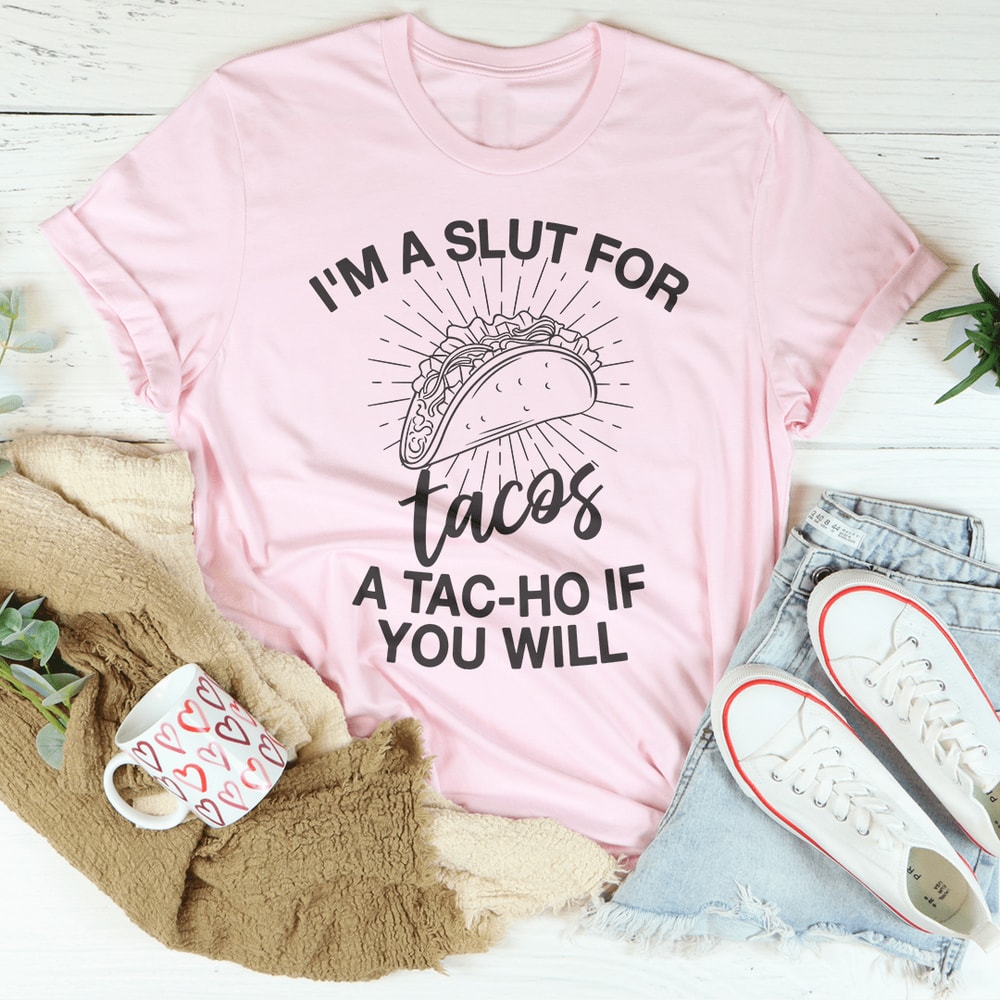 I'm A Slut For Tacos A Tac-ho If You Will Tee