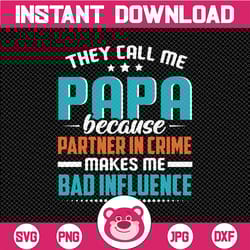 they call me papa because partner in crime makes me bad influence| svg cut or print diy art father's day grandpa pops pa