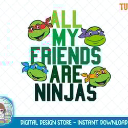 tmnt all my friends are ninjas t-shirt.png