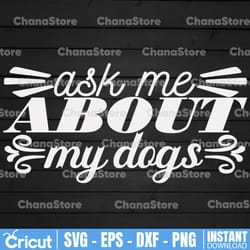 ask me about my dog svg | ask me svg | about my dog svg | dog cut file | dog quote svg | dog saying svg | dog design svg