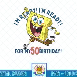 nickelodeon spongebob squarepants ready for my 50th birthday t-shirt.png