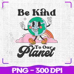 be kind to our planet png, retro cute earth day png, save your earth png, sublimation, png files, sublimation png
