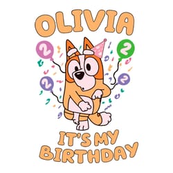 olivia it's my birthday svg bluey birthday svg cutting files