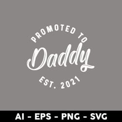 promoted to daddy est 2021 svg, dad 2021 svg, father's day svg, png dxf eps digital file - digital file