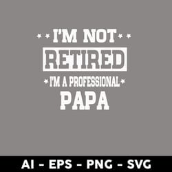 i'm not retired i'm a professional papa svg, father's day svg, png dxf eps digital file - digital file