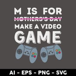 m is for mother's day make a video game svg, mother's day svg, png dxf eps digital file - digital file
