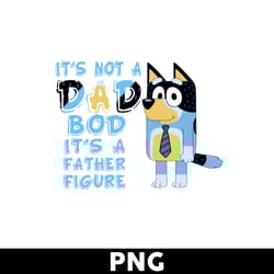 it's not a dadlo bod it's a father figure png, bluey dad png, bluey family png, bluey png, bluey dog png - digital file