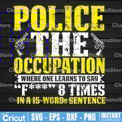 police the occupation where one learns to say svg, police thin blue line svg |the blue lives matter| police life svg