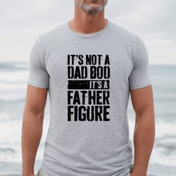 it's not a dad bod it's a father figure, happy father's day shirt, father's day gift, cool dad shirt, comfort retro dad