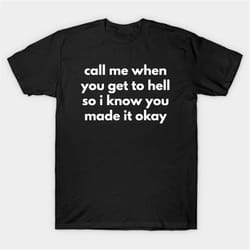 call me when you get to hell so i know you made it okay t-shirt, funny meme tee