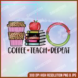 coffee teach repeat png, school clipart, back to school, teacher, teaching,digital download, sublimation designs