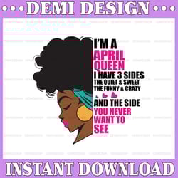 im an april queen i have 3 sides the quite sweet svg, birthday queen black svg, september queen svg png