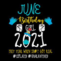 june birthday girl 2021 they year when shit got real svg, birthday svg, june birthday svg, born in june svg, quarantine