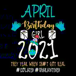 april birthday girl 2021 they year when shit got real svg, birthday svg, april birthday svg, born in april svg, quaranti