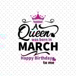 a queen was born in march svg, birthday svg, march birthday, march queen svg, born in march, march girl svg, birthday qu