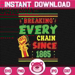 breaking every chain since 1865 png, juneteenth png, juneteenth 1865 png, free-ish png, juneteenth shirt png, juneteenth