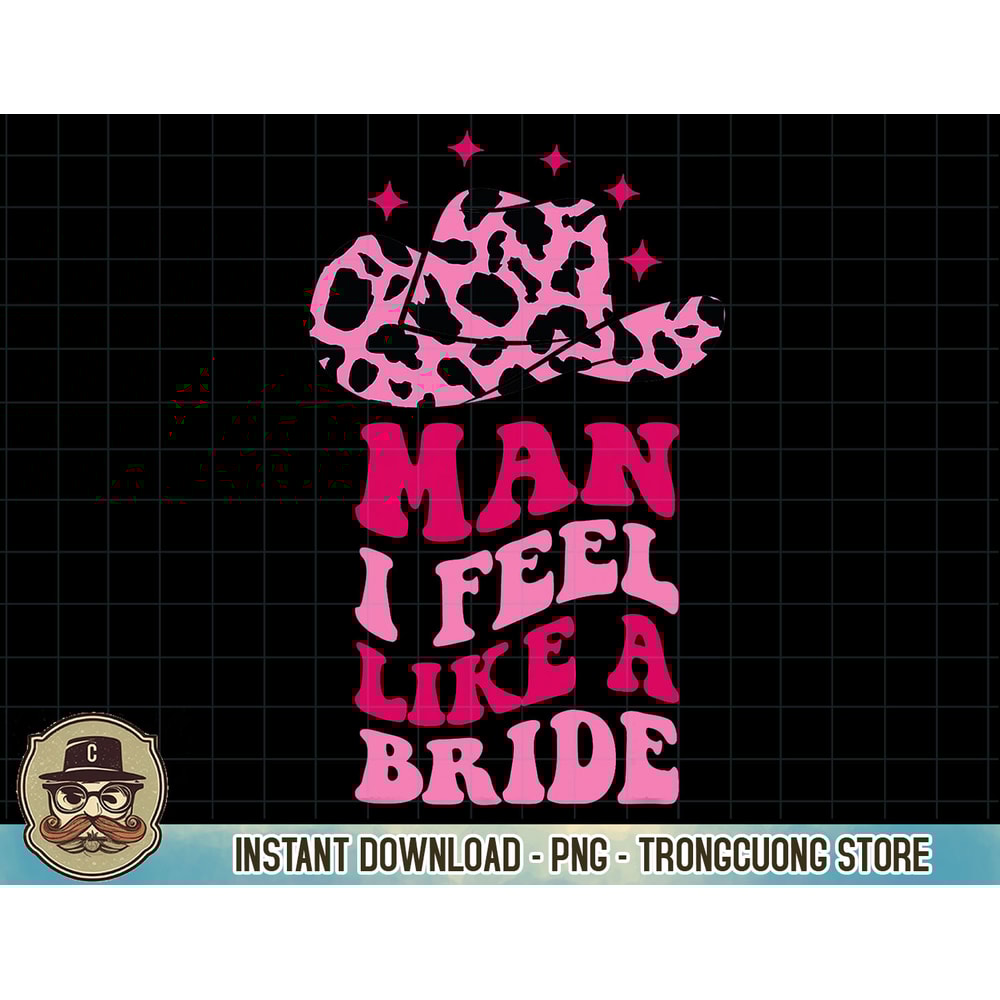 Man I Feel Like A Bride Retro Cowboy Hat Western Cowgirl T-Shirt copy.jpg