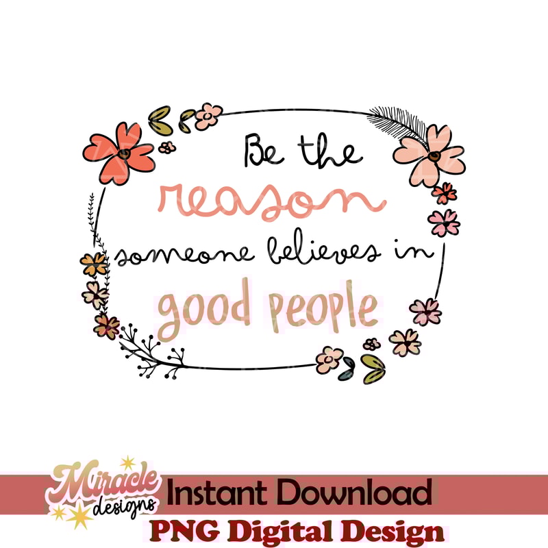 GDV27042208-Be the reason someone believes in good people sublimation.jpeg