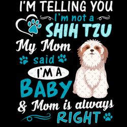 i am telling you i am not a shih tzu my mom said i am a baby svg, mothers day svg, shih tzu svg, shih tzu mom svg, mom s