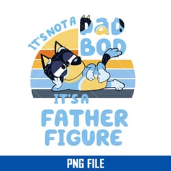 it's not a dad bod it's a father figure png, bluey father's day png digital file