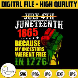 july 4th juneteenth 1865 because my ancestors weren't free in 1776 png, african american png,juneteenth png,juneteenth t