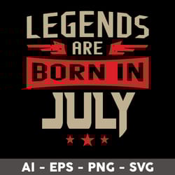 legends are born in july svg, happy birthday svg, birthday svg - digital file
