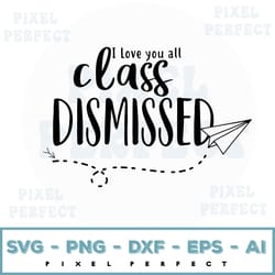 last day of school svg teachers, end of year teacher svg, class dismissed svg