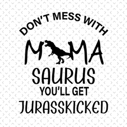 dont mess with mama saurus svg, mothers day svg, mama saurus svg, dinosaur mama svg, t rex mama svg, mamasaurus rex svg,