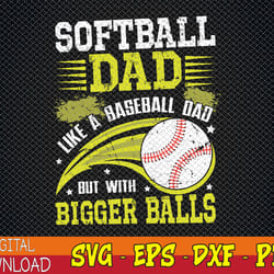 softball dad like baseball but with bigger balls fathers day svg, eps, png, dxf, digital download