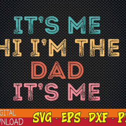 mens fathers day svg its me hi i'm the dad its me svg, eps, png, dxf, digital download