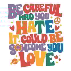 be careful who you hate it could be someone you love svg lgbt pride svg files