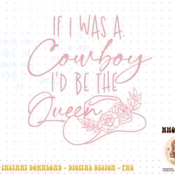 if i was a cowboy i'd be the queen png