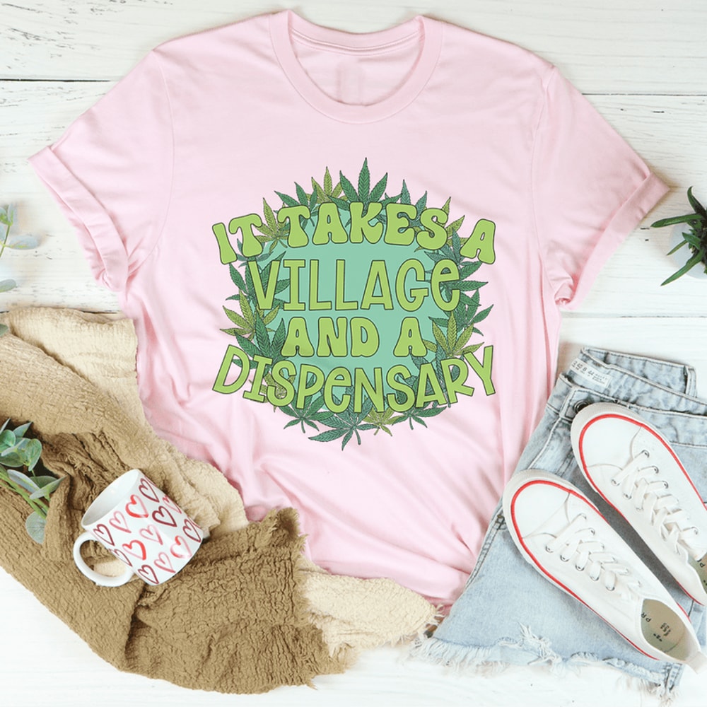 It Takes A Village And A Dispensary Tee