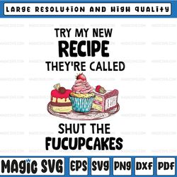Try My New Recipe They're Called Shut The Fucupcake,  Make Cake PNG, Baby Christmas Gift Sublimation Design