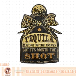 leopard tequila may not be the answer but it is worth a shot png